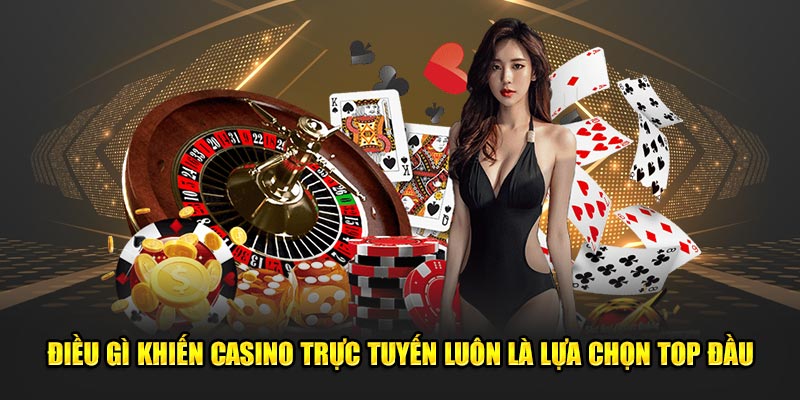 Điều gì khiến casino trực tuyến luôn là lựa chọn top đầu