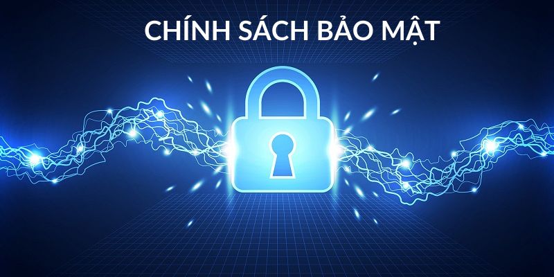 Chính sách bảo mật cần đảm bảo an toàn chặt chẽ 